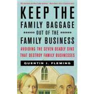 Keep the Family Baggage Out of the Family Business Avoiding the Seven Deadly Sins That Destroy Family Businesses