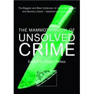 Mammoth Book of Unsolved Crime : The Biggest and Best Collection of Unsolved Murder and Mystery Cases