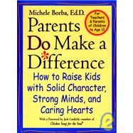Parents Do Make a Difference How to Raise Kids with Solid Character, Strong Minds, and Caring Hearts