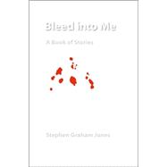 Bleed Into Me: A Book Of Stories
