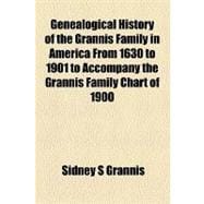 Genealogical History of the Grannis Family in America from 1630 to 1901 to Accompany the Grannis Family Chart of 1900