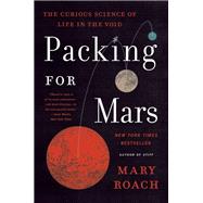 Packing for Mars The Curious Science of Life in the Void,9781324036050
