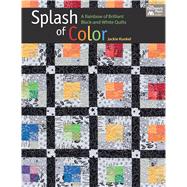 Splash of Color: A Rainbow of Brilliant Black-and-white Quilts