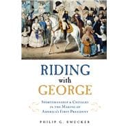Riding with George Sportsmanship & Chivalry in the Making of America's First President