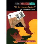 To Serve and Protect: The Inkathagate Scandal As Told to Laurence Piper by Brian Morrow