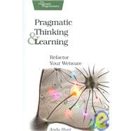 Pragmatic Thinking and Learning : Refactor Your 'Wetware'