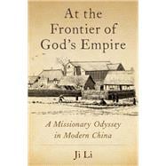 At the Frontier of God's Empire A Missionary Odyssey in Modern China