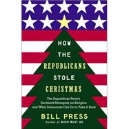 How the Republicans Stole Christmas : Why the Religious Right Is Wrong about Faith and Politics and What We Can Do to Make it Right