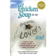 Chicken Soup for the Beach Lover's Soul : Memories Made Beside a Bonfire, on the Boardwalk, and with Family and Friends in the Summer Sun