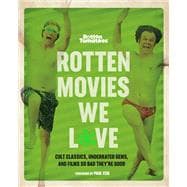 Rotten Tomatoes: Rotten Movies We Love Cult Classics, Underrated Gems, and Films So Bad They're Good