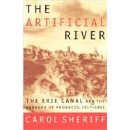 The Artificial River The Erie Canal and the Paradox of Progress, 1817-1862