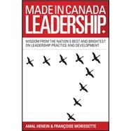 Made in Canada Leadership Wisdom from the Nation's Best and Brightest on the Art and Practice of Leadership