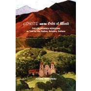 Coyote and the Gods of Wood : The California Missions as Told by the Padres, Soldiers, Indians