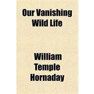 Our Vanishing Wild Life