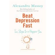 Beat Depression Fast 10 Steps to a Happier You Using Positive Psychology