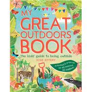 My Great Outdoors Book The Kids' Guide to Being Outside