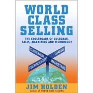 World Class Selling The Crossroads of Customer, Sales, Marketing and Technology
