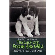 The Last Cry from the Wild: Essays on People and Dogs