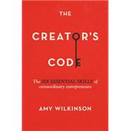 The Creator's Code The Six Essential Skills of Extraordinary Entrepreneurs