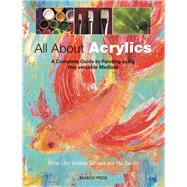 All about Acrylics A Complete Guide to Painting Using This Versatile Medium