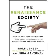 The Renaissance Society: How the Shift from Dream Society to the Age of Individual Control will Change the Way You Do Business