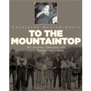 To the Mountaintop My Journey Through the Civil Rights Movement