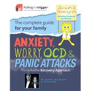 Anxiety, Worry, OCD & Panic Attacks - The Definitive Recovery Approach The Complete Guide for Your Family