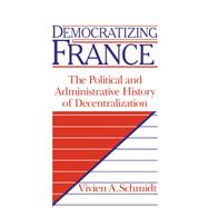 Democratizing France: The Political and Administrative History of Decentralization