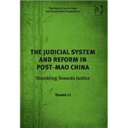The Judicial System and Reform in Post-Mao China: Stumbling Towards Justice