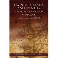 Frontiers, States and Identity in Early Modern Ireland and Beyond Essays in Honour of Steven G. Ellis,9781846826054