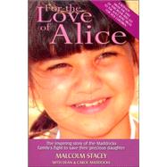 For the Love of Alice : The Inspiring Story of the Maddocks' Family's Fight to Save Their Daughter