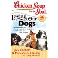 Chicken Soup for the Soul: Loving Our Dogs Heartwarming and Humorous Stories about our Companions and Best Friends