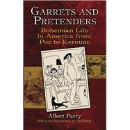 Garrets and Pretenders Bohemian Life in America from Poe to Kerouac