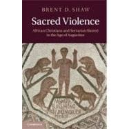 Sacred Violence: African Christians and Sectarian Hatred in the Age of Augustine