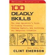 100 Deadly Skills The SEAL Operative’s Guide to Eluding Pursuers, Evading Capture, and Surviving Any Dangerous Situation