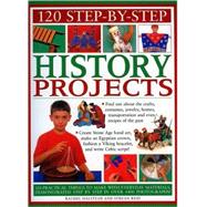 120 Step-by-Step History Projects: 120 Practical Things to Make with Everyday Materials, Demonostrated Step by Step in Over 1400 Photographs!
