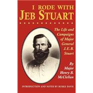 I Rode With Jeb Stuart The Life And Campaigns Of Major General J. E. B. Stuart