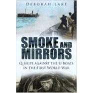 Smoke and Mirrors : Q-Ships Against the U-Boats in the First World War