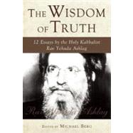 The Wisdom of Truth 12 Essays by the Holy Kabbalist Rav Yehuda Ashlag