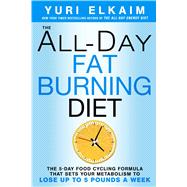 The All-Day Fat-Burning Diet The 5-Day Food-Cycling Formula That Resets Your Metabolism To Lose Up to 5 Pounds a Week