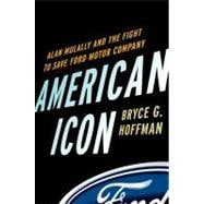 American Icon : Alan Mulally and the Fight to Save Ford Motor Company