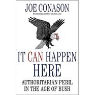 It Can Happen Here : Authoritarian Peril in the Age of Bush