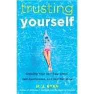Trusting Yourself: Growing Your Self-awareness, Self-confidence, and Self-reliance