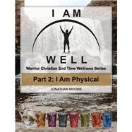 I AM WELL Part 2: I Am Physical Warrior Christian End Time Wellness Series