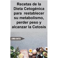 Recetas de la Dieta Cetogénica para  restablecer su metabolismo,perder peso y alcanzar la Cetosis