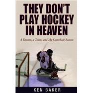 They Don't Play Hockey in Heaven A Dream, A Team, And My Comeback Season