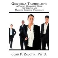 Guerrilla Teambuilding : A Project Management Guide for Creating and Managing Effective Workgroups