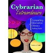 Cybrarian Extraordinaire : Compelling Information Literacy Instruction