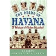 The Pride of Havana A History of Cuban Baseball