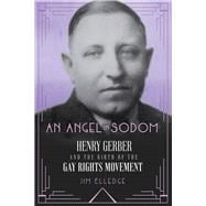 An Angel in Sodom Henry Gerber and the Birth of the Gay Rights Movement